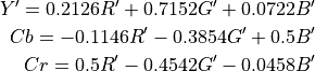 Y' = 0.2126R' + 0.7152G' + 0.0722B'

Cb = -0.1146R' - 0.3854G' + 0.5B'

Cr = 0.5R' - 0.4542G' - 0.0458B'