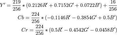 Y' = \frac{219}{256} * (0.2126R' + 0.7152G' + 0.0722B') + \frac{16}{256}

Cb = \frac{224}{256} * (-0.1146R' - 0.3854G' + 0.5B')

Cr = \frac{224}{256} * (0.5R' - 0.4542G' - 0.0458B')
